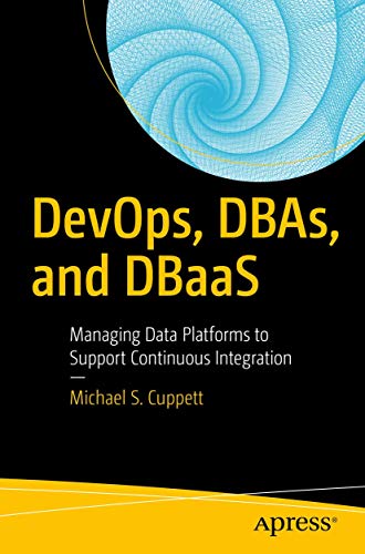9781484222072: DevOps, DBAs, and DBaaS: Managing Data Platforms to Support Continuous Integration