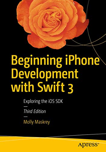 9781484222225: Beginning iPhone Development with Swift 3: Exploring the iOS SDK