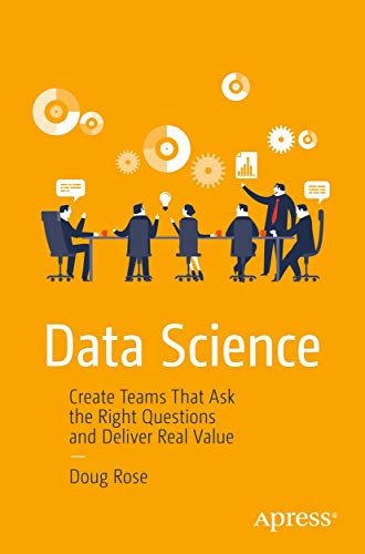 Stock image for Data Science : Create Teams That Ask the Right Questions and Deliver Real Value for sale by Chiron Media