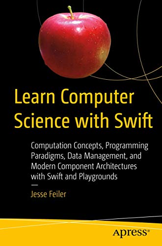 Beispielbild fr Learn Computer Science with Swift : Computation Concepts, Programming Paradigms, Data Management, and Modern Component Architectures with Swift and Playgrounds zum Verkauf von Blackwell's