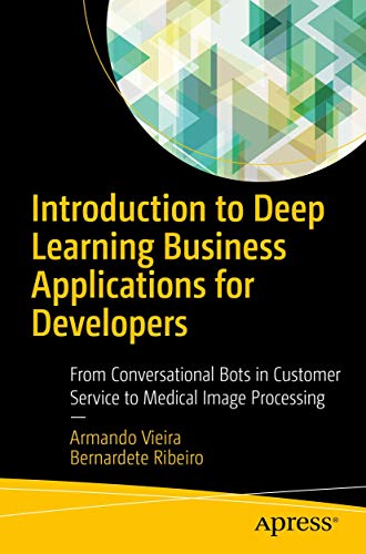 9781484234525: Introduction to Deep Learning Business Applications for Developers: From Conversational Bots in Customer Service to Medical Image Processing