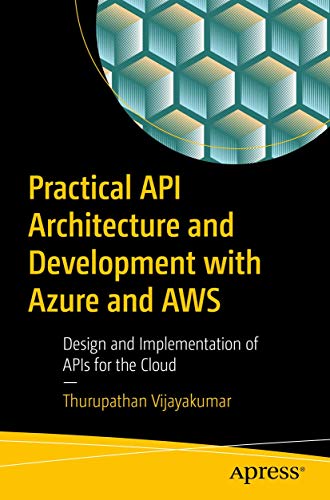 9781484235546: Practical API Architecture and Development with Azure and AWS: Design and Implementation of APIs for the Cloud