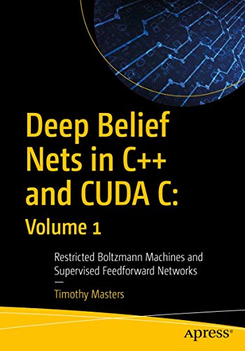 Beispielbild fr Deep Belief Nets in C++ and CUDA C: Volume 1: Restricted Boltzmann Machines and Supervised Feedforward Networks zum Verkauf von Blue Vase Books