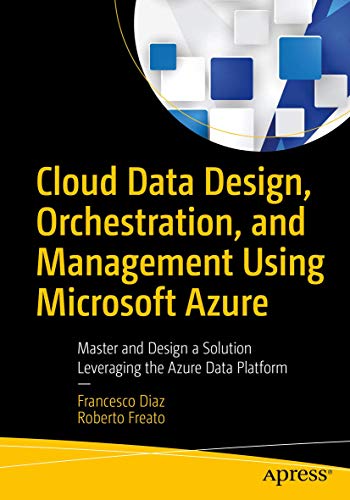 9781484236147: Cloud Data Design, Orchestration, and Management Using Microsoft Azure: Master and Design a Solution Leveraging the Azure Data Platform