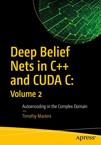 9781484236451: Deep Belief Nets in C++ and CUDA C: Volume 2: Autoencoding in the Complex Domain