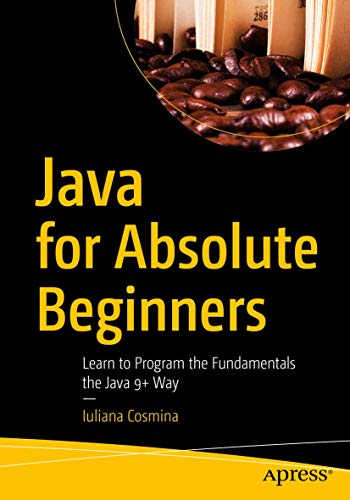 9781484237779: Java for Absolute Beginners: Learn to Program the Fundamentals the Java 9+ Way