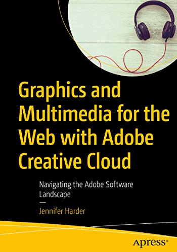 9781484238226: Graphics and Multimedia for the Web with Adobe Creative Cloud: Navigating the Adobe Software Landscape