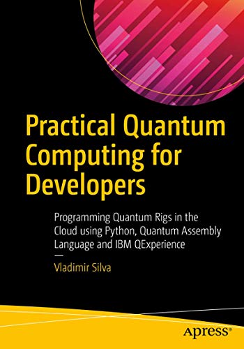 Beispielbild fr Practical Quantum Computing for Developers : Programming Quantum Rigs in the Cloud Using Python, Quantum Assembly Language and IBM QExperience zum Verkauf von Better World Books