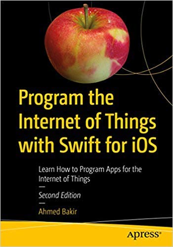 9781484245668: PROGRAM THE INTERNET OF THINGS WITH SWIFT FOR IOS: LEARN HOW TO PROGRAM APPS FOR THE INTERNET OF THINGS