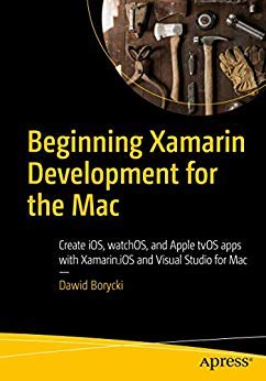 Stock image for BEGINNING XAMARIN DEVELOPMENT FOR THE MAC: CREATE IOS, WATCHOS, AND APPLE TVOS APPS WITH XAMARIN.IOS AND VISUAL STUDIO FOR MAC for sale by dsmbooks