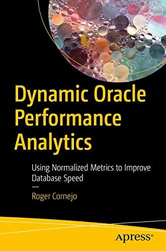 Stock image for DYNAMIC ORACLE PERFORMANCE ANALYTICS: USING NORMALIZED METRICS TO IMPROVE DATABASE SPEED for sale by Mispah books