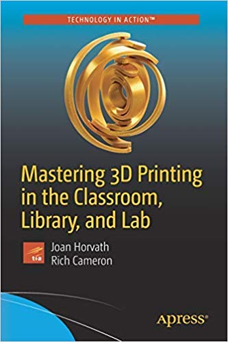 9781484246290: Mastering 3D Printing in the Classroom, Library, and Lab