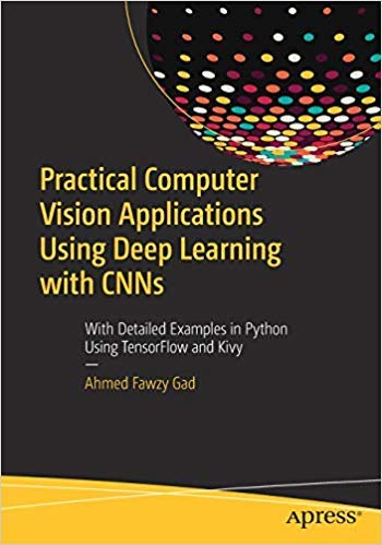 9781484246757: Practical Computer Vision Applications Using Deep Learning with CNNs: With Detailed Examples in Python Using TensorFlow and Kivy