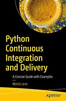 Stock image for PYTHON CONTINUOUS INTEGRATION AND DELIVERY: A CONCISE GUIDE WITH EXAMPLES for sale by dsmbooks