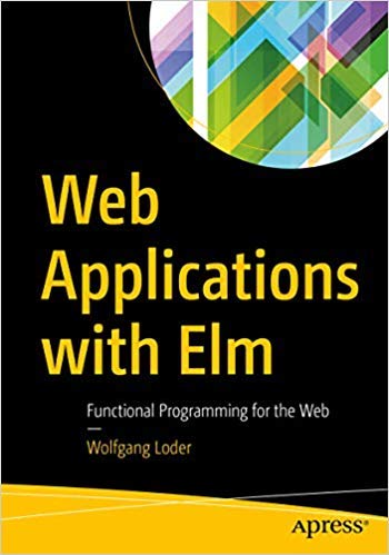 Imagen de archivo de WEB APPLICATIONS WITH ELM: FUNCTIONAL PROGRAMMING FOR THE WEB a la venta por Books Puddle