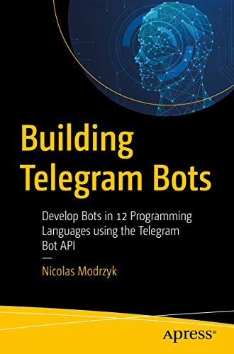 Immagine dell'editore per BUILDING TELEGRAM BOTS: DEVELOP BOTS IN 12 PROGRAMMING LANGUAGES USING THE TELEGRAM BOT API venduto da dsmbooks