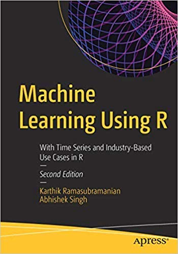 Stock image for MACHINE LEARNING USING R: WITH TIME SERIES AND INDUSTRY-BASED USE CASES IN R for sale by Universal Store