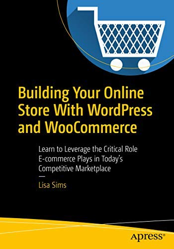 Stock image for BUILDING YOUR ONLINE STORE WITH WORDPRESS AND WOOCOMMERCE: LEARN TO LEVERAGE THE CRITICAL ROLE E-COMMERCE PLAYS IN TODAY'S COMPETITIVE MARKETPLACE for sale by Mispah books