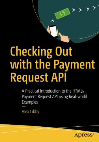 Beispielbild fr Checking Out with the Payment Request API : A Practical Introduction to the HTML5 Payment Request API Using Real-World Examples zum Verkauf von Better World Books