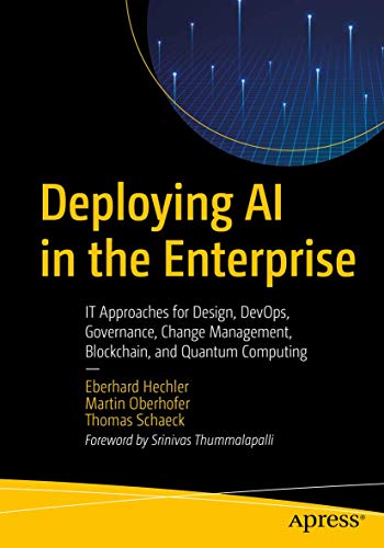 Stock image for Deploying AI in the Enterprise: IT Approaches for Design, DevOps, Governance, Change Management, Blockchain, and Quantum Computing for sale by Books Unplugged