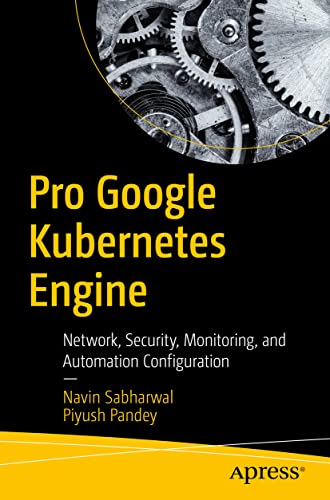 9781484262429: Pro Google Kubernetes Engine: Network, Security, Monitoring, and Automation Configuration