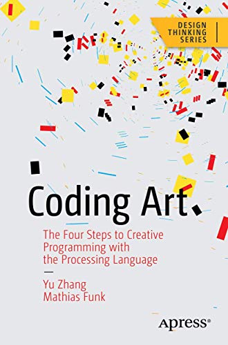 9781484262634: Coding Art: The Four Steps to Creative Programming with the Processing Language (Design Thinking)
