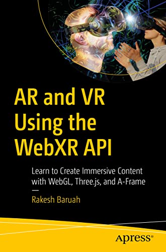 9781484263174: AR and VR Using the WebXR API: Learn to Create Immersive Content with WebGL, Three.js, and A-Frame