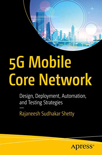 9781484264720: 5G Mobile Core Network: Design, Deployment, Automation, and Testing Strategies