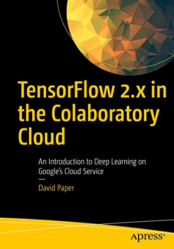 9781484266489: TensorFlow 2.x in the Colaboratory Cloud: An Introduction to Deep Learning on Google’s Cloud Service