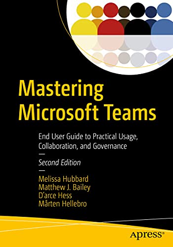 9781484268971: Mastering Microsoft Teams: End User Guide to Practical Usage, Collaboration, and Governance