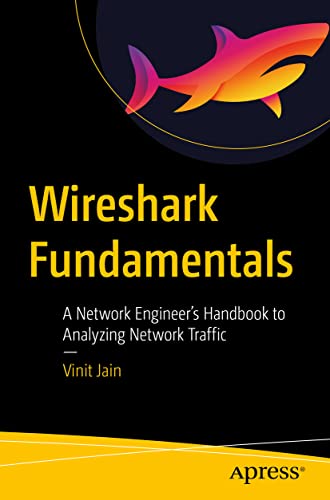 9781484280010: Wireshark Fundamentals: A Network Engineer’s Handbook to Analyzing Network Traffic
