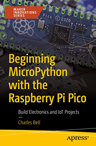 

Beginning MicroPython with the Raspberry Pi Pico: Build Electronics and IoT Projects