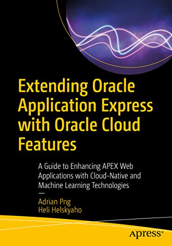 9781484281697: Extending Oracle Application Express with Oracle Cloud Features: A Guide to Enhancing APEX Web Applications with Cloud-Native and Machine Learning Technologies