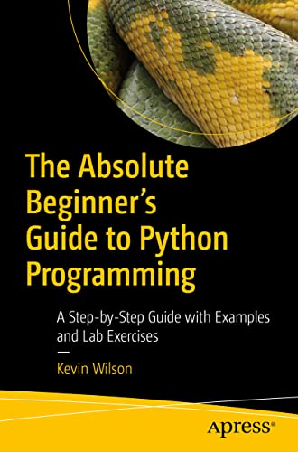 9781484287156: The Absolute Beginner's Guide to Python Programming: A Step-by-Step Guide with Examples and Lab Exercises