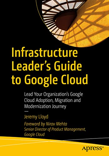 Beispielbild fr Infrastructure Leaders Guide to Google Cloud: Lead Your Organization's Google Cloud Adoption, Migration and Modernization Journey zum Verkauf von WorldofBooks