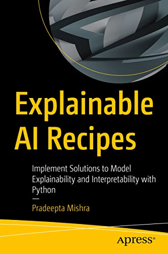Immagine dell'editore per Explainable AI Recipes: Implement Solutions to Model Explainability and Interpretability with Python venduto da California Books