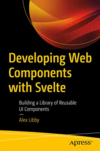 9781484290385: Developing Web Components with Svelte: Building a Library of Reusable UI Components
