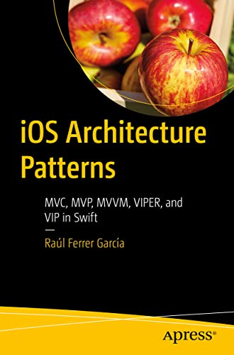 9781484290682: iOS Architecture Patterns: MVC, MVP, MVVM, VIPER, and VIP in Swift