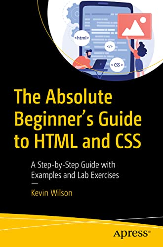 9781484292495: The Absolute Beginner's Guide to HTML and CSS: A Step-by-Step Guide with Examples and Lab Exercises
