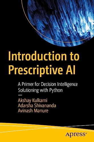 9781484295670: Introduction to Prescriptive AI: A Primer for Decision Intelligence Solutioning with Python