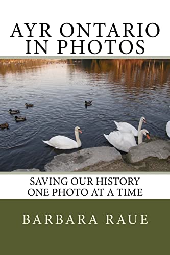 Beispielbild fr Ayr Ontario in Photos: Saving Our History One Photo at a Time zum Verkauf von THE SAINT BOOKSTORE