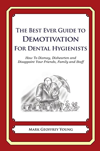 9781484808344: The Best Ever Guide to Demotivation for Dental Hygienists: How To Dismay, Dishearten and Disappoint Your Friends, Family and Staff