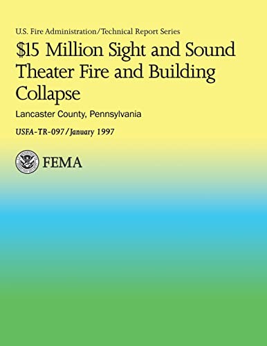 $15 Million Sight and Sound Theater Fire and Building Collapse Lancaster County, Pennsylvania (USFA Technical Report Series 097) (9781484811344) by Department Of Homeland Security; U.S. Fire Administration; National Fire Data Center
