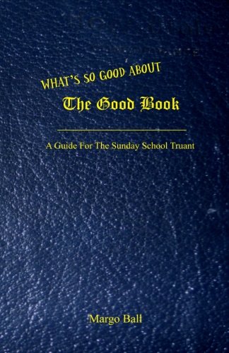 9781484818411: What's So Good About the Good Book: A Guide for the Sunday School Truant