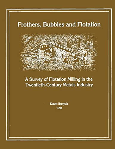 Beispielbild fr Frothers, Bubbles and Flotation: A Survey of Flotation, Milling in the Twentieth-Century Metals Industry zum Verkauf von THE SAINT BOOKSTORE