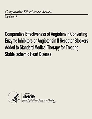 Imagen de archivo de Comparative Effectiveness of Angiotensin Converting Enzyme Inhibitors or Angiotensin II Receptor Blockers Added to Standard Medical Therapy for Treating Stable Ischemic Heart Disease: Comparative Effectiveness Review Number 18 a la venta por THE SAINT BOOKSTORE