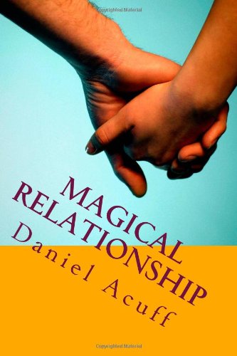 Magical Relationship: 7 Keys to Creating an Extraordinary Relationahip (9781484832752) by Daniel Acuff