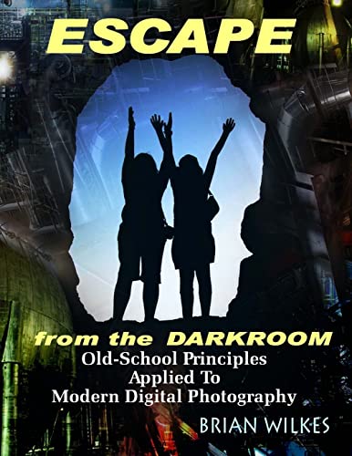 Stock image for ESCAPE From The Darkroom!: Old-School Principles Applied to Modern Digital Photography for sale by Lucky's Textbooks