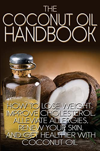 Stock image for The Coconut Oil Handbook: How to Lose Weight, Improve Cholesterol, Alleviate Allergies, Renew Your Skin, and Get Healthier with Coconut Oil for sale by ThriftBooks-Dallas