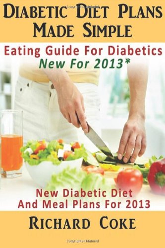 9781484861363: Diabetic Diet Plans Made Simple: Eating Guide For Diabetics New For 2013*: New Diabetic Diet And Meal Plans For 2013